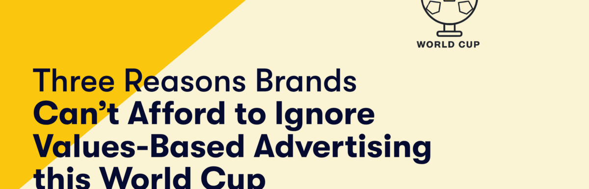 Three Reasons Brands Can’t Afford to Ignore Values-Based Advertising this World Cup