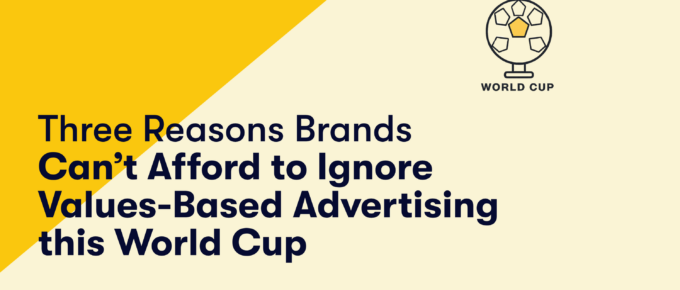 Three Reasons Brands Can’t Afford to Ignore Values-Based Advertising this World Cup